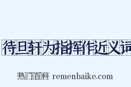 待旦轩为指挥作近义词是什么意思的图片